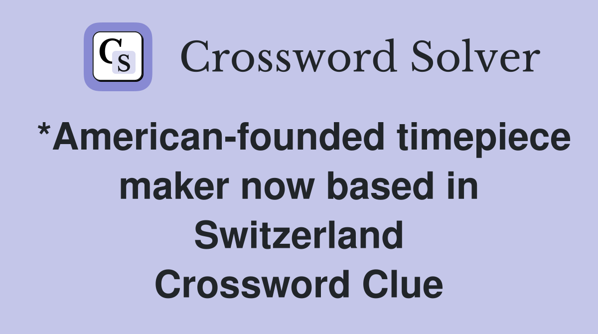 *Americanfounded timepiece maker now based in Switzerland Crossword